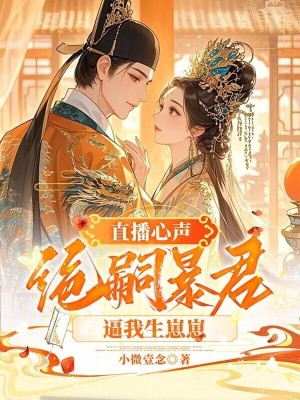 直播心声绝嗣暴君逼我生崽崽